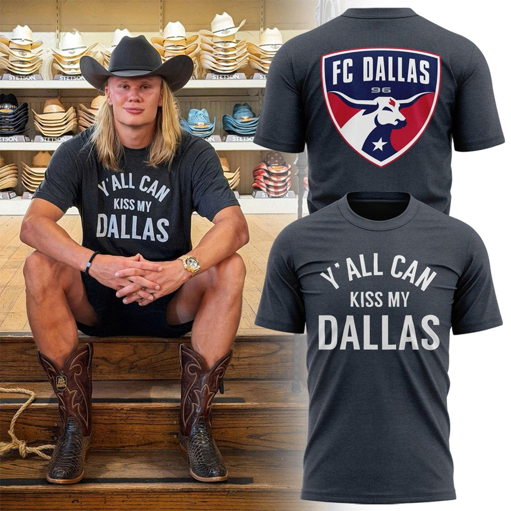 FC Dallas X Erling Haaland Y'All Can Kiss My Dallas T-Shirt FC Dallas Merch Present For Brother - Loomnari