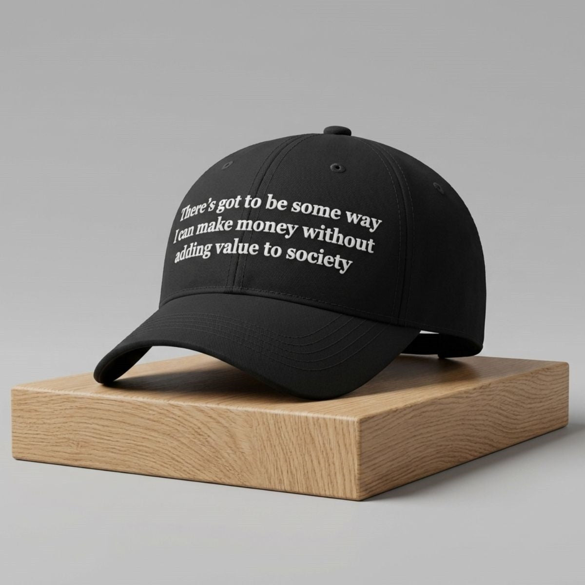 There's Got To Be Some Way I Can Make Money Without Adding Value To Society Hat Funny Cap - Loomnari