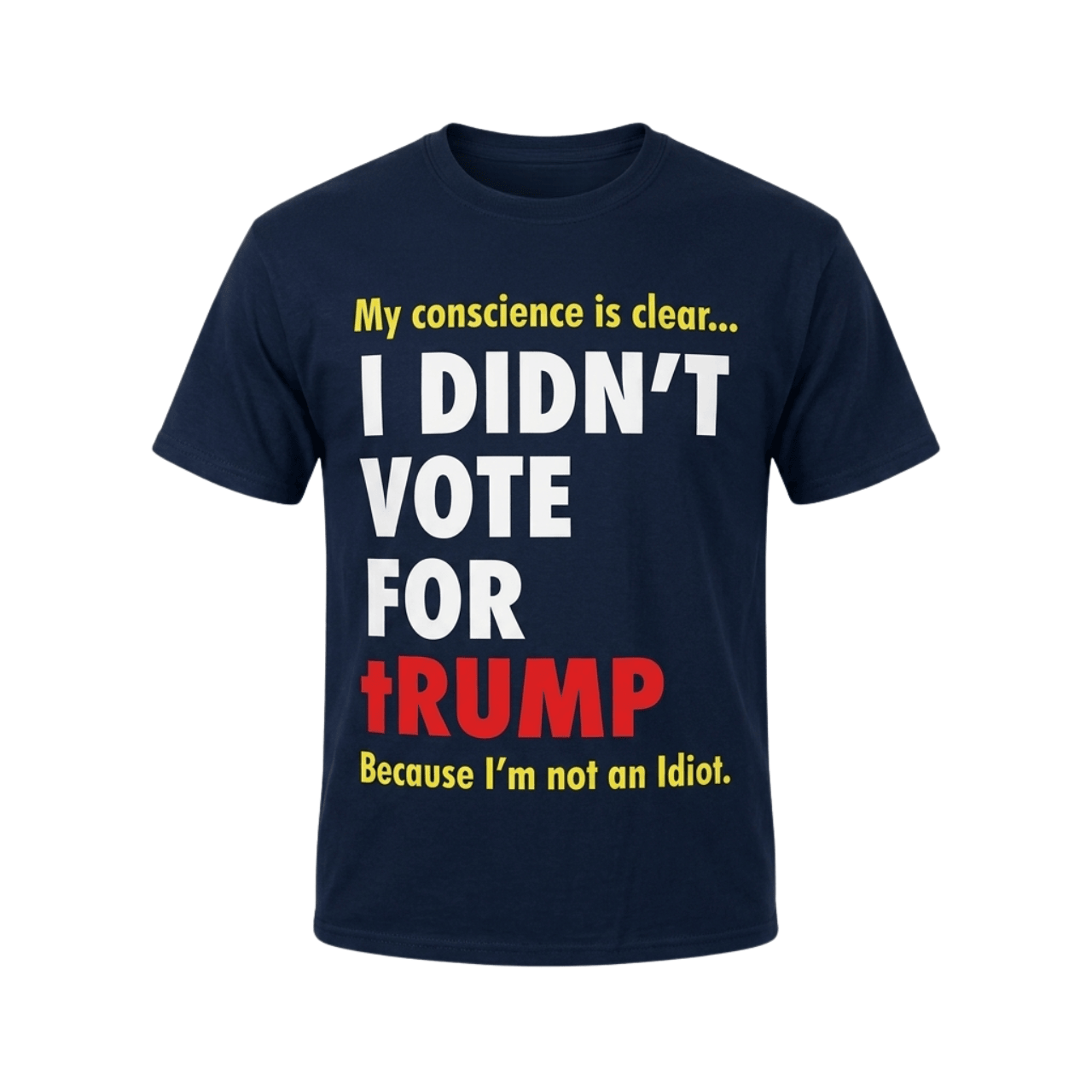 My Conscience Is Clear I Didn't Vote For Trump Because I'm Not An Idiot T-Shirt Birthday Gift - Loomnari