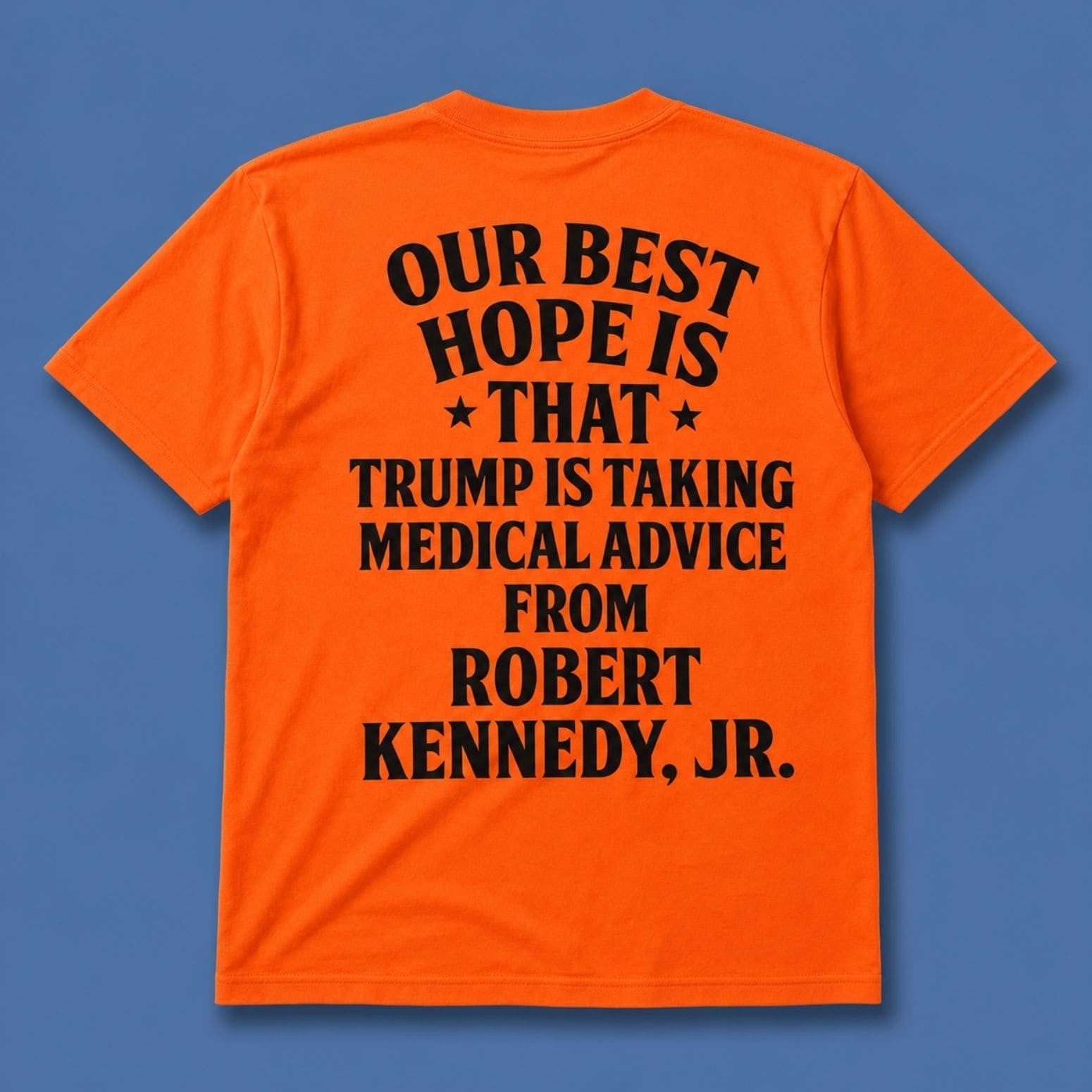 Our Best Hope Is That Trump Is Taking Medical Advice From Robert Kennedy Jr T-Shirt Gift Ideas - Loomnari