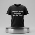 I Always Arrive Little Late Like The Truth T-Shirt Sarcastic Merch Gift For Friends - Loomnari