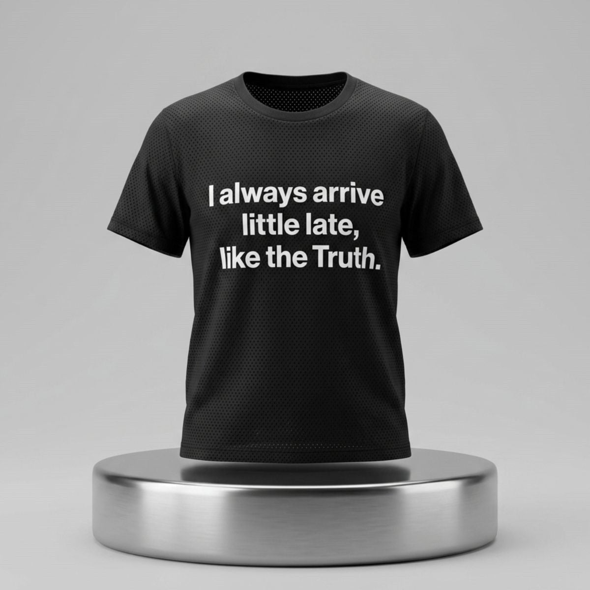 I Always Arrive Little Late Like The Truth T-Shirt Sarcastic Merch Gift For Friends - Loomnari