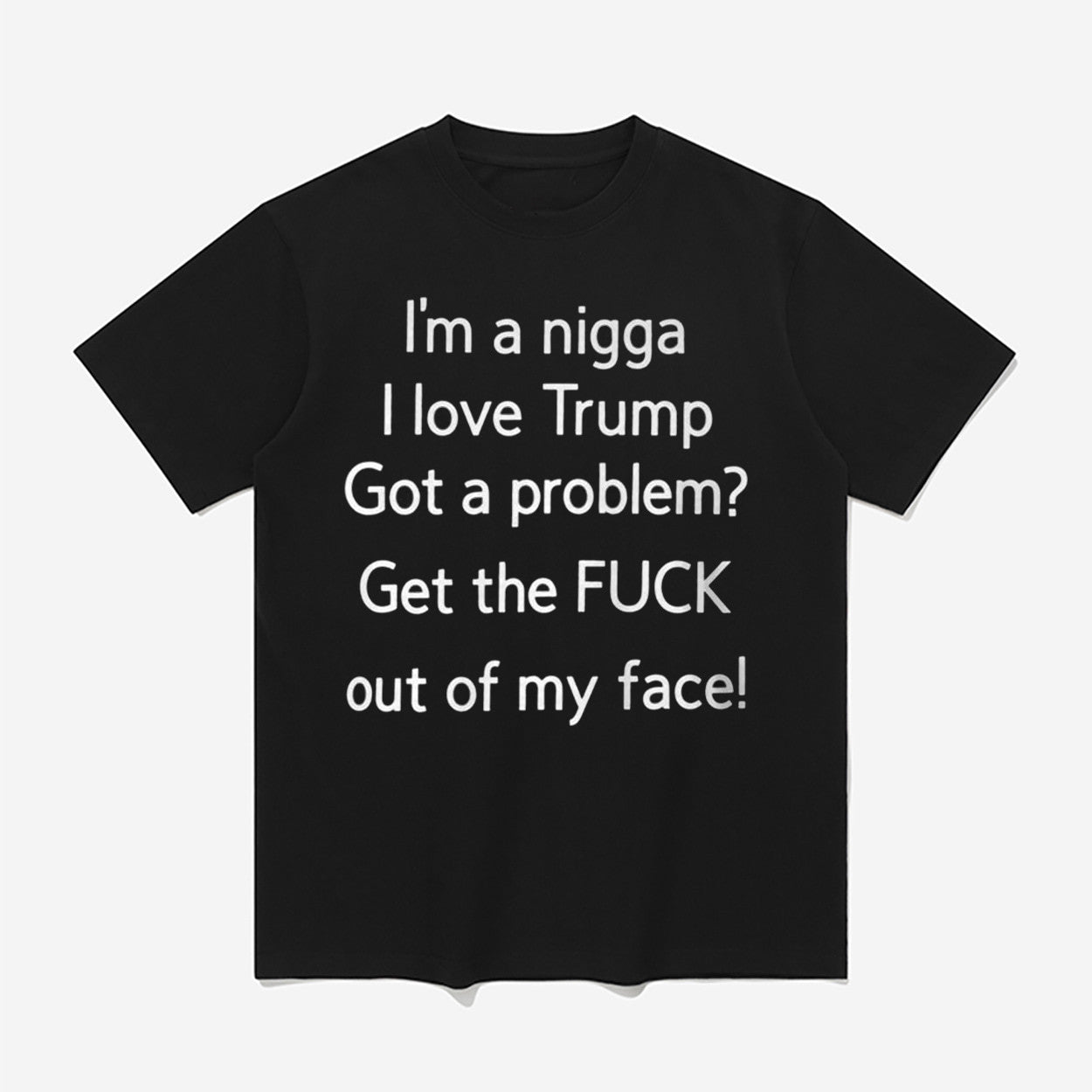 I'm A Nigga L Love Trump Got A Problem Get The Fuck Out Of My Face T-Shirt Gifts - Loomnari