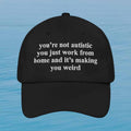 You'are Not Autistic You're Just Work From Home And It's Making You Weird Hat Sarcastic Work Merch - Loomnari