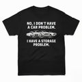 No I Don_t Have A Car Problem I Have A Storage Problem Shirt Funny Gifts For Car Lover