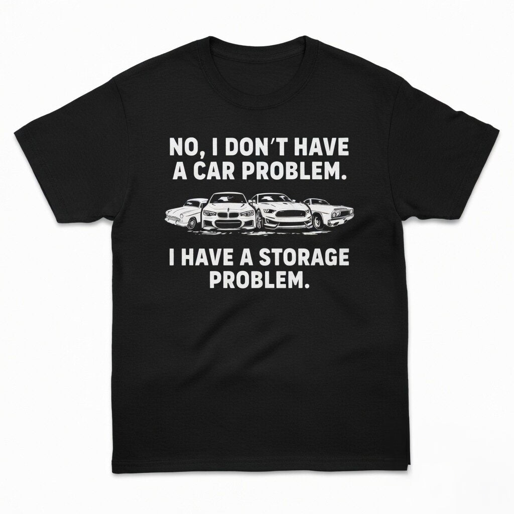 No I Don_t Have A Car Problem I Have A Storage Problem Shirt Funny Gifts For Car Lover