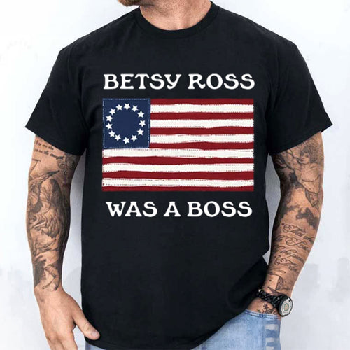 Betsy Ross Was A Boss Revolutionary War Flag T-Shirt Patriotic Apparel Gift For Father