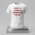 Sorry If I Looked Interested I’m Not T-Shirt Introvert Sarcastic Shirt Unique Gift For Men