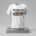 White People Be Like That Song Was On T-Shirt Video Game Shirt Gifts For My Husband
